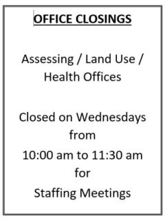 Assessing / Land Use / Health Offices are closed Wednesdays from 10am to 11:30am weekly